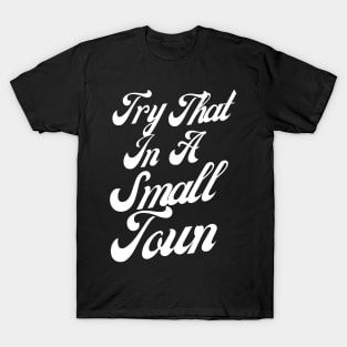 Try That In A Small Town, Small Town Lovers T-Shirt